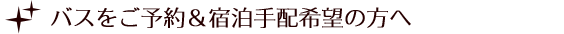 バスをご予約＆宿泊手配希望の方へ